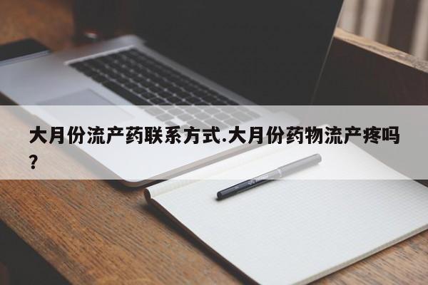 网上米非司酮在线下单微信大月份流产药联系方式.大月份药物流产疼吗？