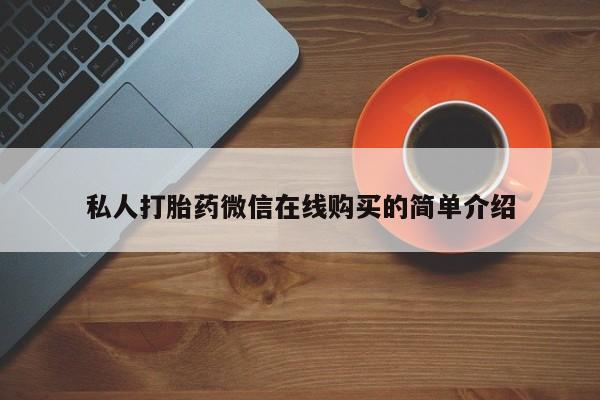 网上米非司酮在线下单微信私人打胎药微信在线购买的简单介绍