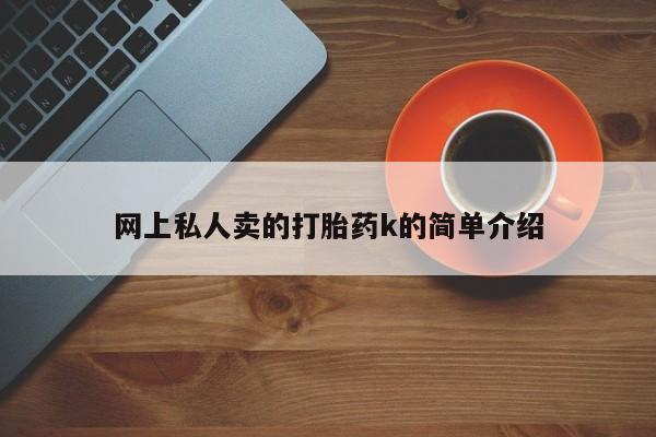 网上米非司酮在线下单微信网上私人卖的打胎药k的简单介绍