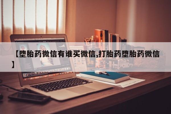 网上米非司酮在线下单微信【堕胎药微信有谁买微信,打胎药堕胎药微信】