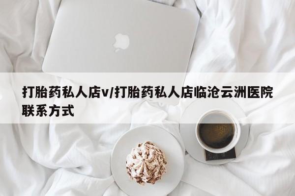 网上米非司酮在线下单微信打胎药私人店v/打胎药私人店临沧云洲医院联系方式