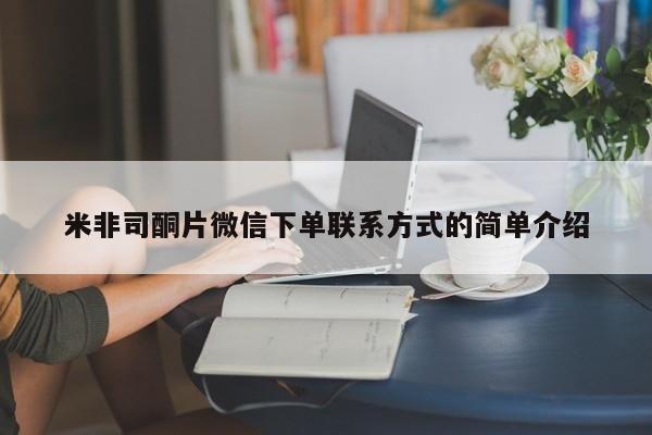 网上米非司酮在线下单微信米非司酮片微信下单联系方式的简单介绍