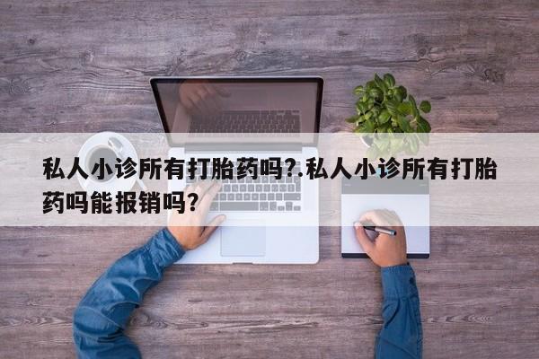网上米非司酮在线下单微信私人小诊所有打胎药吗?.私人小诊所有打胎药吗能报销吗？