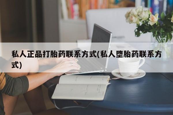 网上米非司酮在线下单微信私人正品打胎药联系方式(私人堕胎药联系方式)